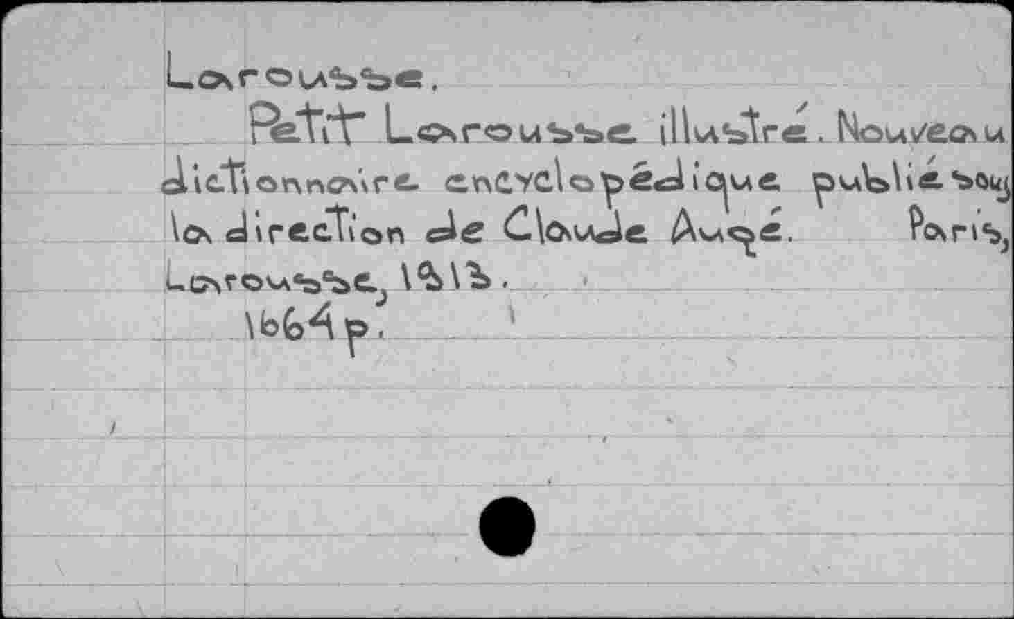 ﻿Lo\r©ubb«.
rWTrt" Larousse illsAbtre. Kowveosw dictvonncûre. cncvc\olpê<d ic^ue	ъощ
\<х direction cde	Av\<^ä.	?ОГ15,
ист\гочлсэ1ъе) \^\Ъ.
\b£>4 p.